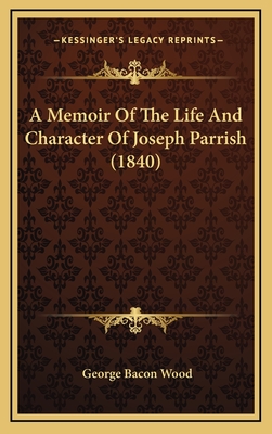 A Memoir of the Life and Character of Joseph Parrish (1840) - Wood, George Bacon