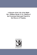A Memoir of the Life of the Right REV. William Meade, D. D., Bishop of the Protestant Episcopal Church in the Diocese of Virginia.