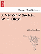 A Memoir of the REV. W. H. Dixon.