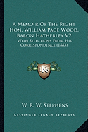 A Memoir Of The Right Hon. William Page Wood, Baron Hatherley V2: With Selections From His Correspondence (1883)