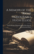 A Memoir of the Right Honourable Hugh Elliot