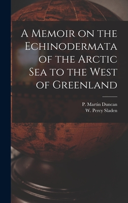 A Memoir on the Echinodermata of the Arctic Sea to the West of Greenland [microform] - Duncan, P Martin (Peter Martin) 182 (Creator), and Sladen, W Percy (Walter Percy) 1849 (Creator)