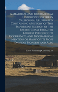 A Memorial and Biographical History of Northern California, Illustrated. Containing a History of This Important Section of the Pacific Coast From the Earliest Period of its Occupancy...and Biographical Mention of Many of its Most Eminent Pioneers and Also