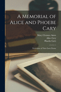 A Memorial of Alice and Phoebe Cary: With Some of Their Later Poems