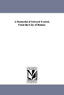 A Memorial of Edward Everett, from the City of Boston. - Boston Massachusetts City Council, and Boston (Mass ) City Council