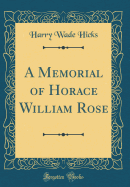 A Memorial of Horace William Rose (Classic Reprint)