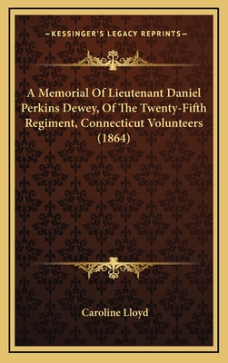 A Memorial of Lieutenant Daniel Perkins Dewey, of the Twenty-Fifth Regiment, Connecticut Volunteers (1864) - Lloyd, Caroline, Professor