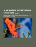 A Memorial of Nathan B. Crocker, D.D.: Late Rector of Saint John's Church, Providence, R.I.