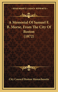 A Memorial of Samuel F. B. Morse, from the City of Boston (1872)