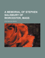 A Memorial of Stephen Salisbury of Worcester, Mass