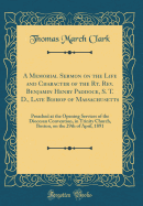 A Memorial Sermon on the Life and Character of the Rt. Rev. Benjamin Henry Paddock, S. T. D., Late Bishop of Massachusetts: Preached at the Opening Services of the Diocesan Convention, in Trinity Church, Boston, on the 29th of April, 1891