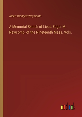 A Memorial Sketch of Lieut. Edgar M. Newcomb, of the Nineteenth Mass. Vols. - Weymouth, Albert Blodgett