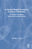 A Mental Health Provider's Guide to Telehealth: Providing Outpatient Videoconferencing Services