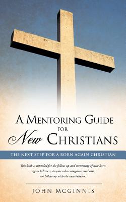 A mentoring guide for new Christians. - McGinnis, John