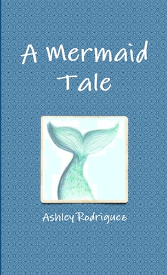 A Mermaid Tale - Rodriguez, Ashley