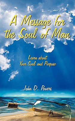 A Message for the Soul of Man: Learn about Your Soul and Purpose - Powers, John D