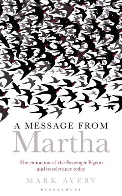 A Message from Martha: The Extinction of the Passenger Pigeon and Its Relevance Today - Avery, Mark