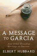 A Message to Garcia: And Other Essential Writings on Success