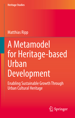 A Metamodel for Heritage-based Urban Development: Enabling Sustainable Growth Through Urban Cultural Heritage - Ripp, Matthias