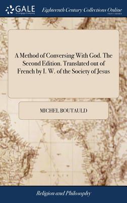 A Method of Conversing With God. The Second Edition. Translated out of French by I. W. of the Society of Jesus - Boutauld, Michel