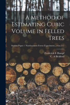 A Method of Estimating Cubic Volume in Felled Trees; no.117 - Hampf, Frederick E, and Bickford, C a (Creator)