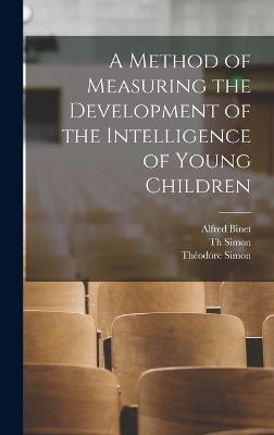 A Method of Measuring the Development of the Intelligence of Young Children - Binet, Alfred, and Simon, Th