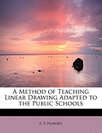 A Method of Teaching Linear Drawing Adapted to the Public Schools