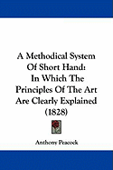 A Methodical System Of Short Hand: In Which The Principles Of The Art Are Clearly Explained (1828)