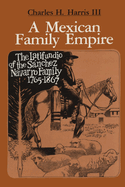 A Mexican Family Empire: The Latifundio of the Snchez Navarro Family, 1765-1867