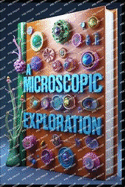 A Microscopic Exploration: Revealing the Invisible, Microscopic Marvels, Unlocking the Secrets of the Unseen World, Magnifying the Miniature, Mastering the Art of Microscopy, Mysteries & Discoveries