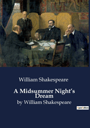 A Midsummer Night's Dream: by William Shakespeare