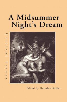 A Midsummer Night's Dream: Critical Essays - Kehler, Dorothea (Editor)