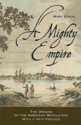 A Mighty Empire: The Origins of the American Revolution - Egnal, Marc
