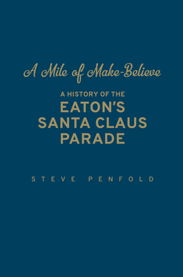 A Mile of Make-Believe: A History of the Eaton's Santa Claus Parade - Penfold, Steve