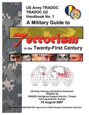 A Military Guide to Terrorism in the Twenty-First Century: U.S. Army TRADOC G2 Handbook No. 1 (Version 5.0) - Training and Doctrine Command, and U S Department of the Army