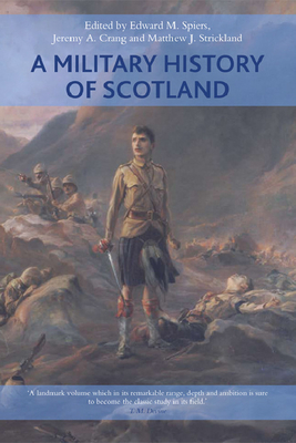 A Military History of Scotland - Spiers, Edward M (Editor), and Crang, Jeremy (Editor), and Strickland, Matthew (Editor)