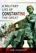 A Military Life of Constantine the Great