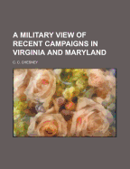 A Military View of Recent Campaigns in Virginia and Maryland