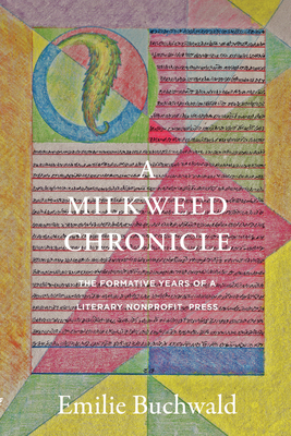 A Milkweed Chronicle: The Formative Years of a Literary Nonprofit Press - Buchwald, Emilie