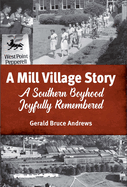 A Mill Village Story: A Southern Boyhood Joyfully Remembered
