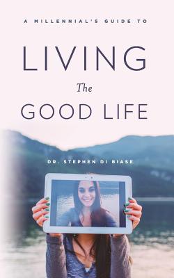 A Millennial's Guide to Living the Good Life - Di Biase, Stephen a