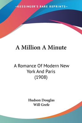 A Million A Minute: A Romance Of Modern New York And Paris (1908) - Douglas, Hudson