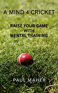 A Mind 4 Cricket: Raise Your Game with Mental Training