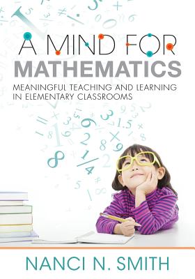 A Mind for Mathematics: Meaningful Teaching and Learning in Elementary Classrooms--Useful Classroom Tactics and Examples for K-6 Math - Smith, Nanci N