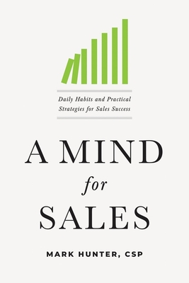 A Mind for Sales: Daily Habits and Practical Strategies for Sales Success - Hunter Csp, Mark