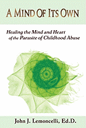 A Mind of Its Own: Healing the Mind and Heart of the Parasite of Childhood Abuse