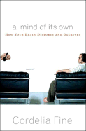 A Mind of Its Own: How Your Brain Distorts and Deceives
