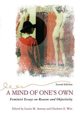 A Mind of One's Own: Feminist Essays on Reason and Objectivity - Antony, Louise, and Witt, Charlotte