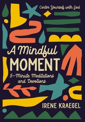 A Mindful Moment: 5-Minute Meditations and Devotions - Kraegel, Irene