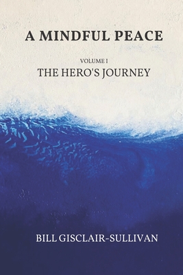 A Mindful Peace: Volume 1: The Hero's Journey - Gisclair-Sullivan, Bill